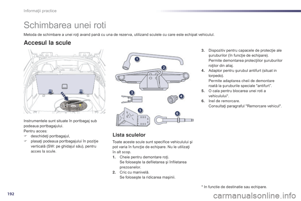Peugeot 508 Hybrid 2014 Manualul de utilizare (in Romanian) 192
508_ro_Chap08_info-pratiques_ed02-2014
Schimbarea unei roti
Instrumentele sunt situate în portbagaj sub
podeaua portbagajului.
Pentru acces:
F
d
eschideţi portbagajul,
F
p
lasaţi podeaua Peugeot 508 Hybrid 2014 Manualul de utilizare (in Romanian) 192
508_ro_Chap08_info-pratiques_ed02-2014
Schimbarea unei roti
Instrumentele sunt situate în portbagaj sub
podeaua portbagajului.
Pentru acces:
F
d
eschideţi portbagajul,
F
p
lasaţi podeaua