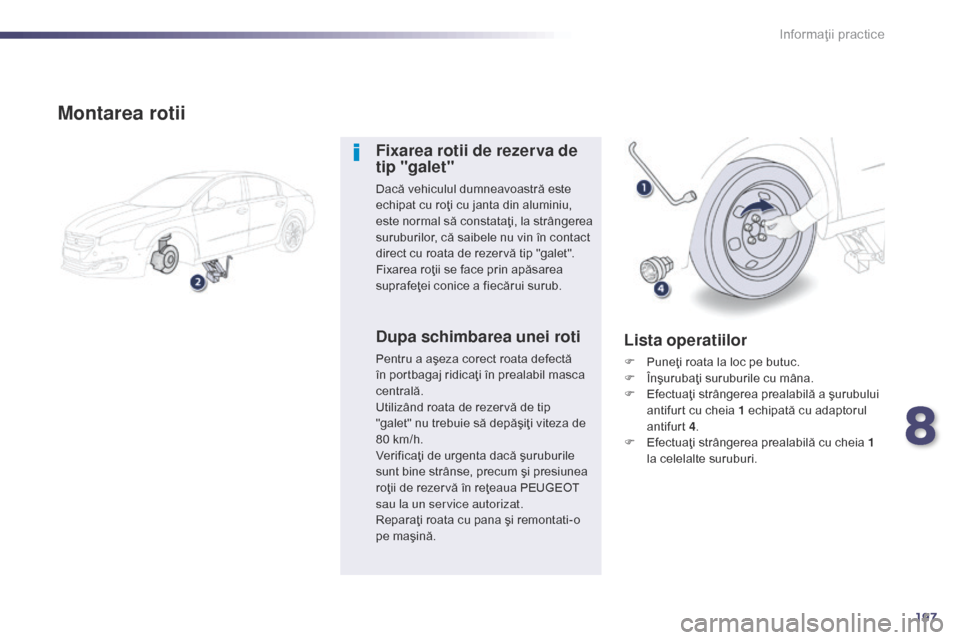 Peugeot 508 Hybrid 2014 Manualul de utilizare (in Romanian) 197
508_ro_Chap08_info-pratiques_ed02-2014
Montarea rotii
Fixarea rotii de rezerva de
tip "galet"
Dacă vehiculul dumneavoastră este
echipat cu roţi cu janta din aluminiu,
este normal să constat Peugeot 508 Hybrid 2014 Manualul de utilizare (in Romanian) 197
508_ro_Chap08_info-pratiques_ed02-2014
Montarea rotii
Fixarea rotii de rezerva de
tip "galet"
Dacă vehiculul dumneavoastră este
echipat cu roţi cu janta din aluminiu,
este normal să constat