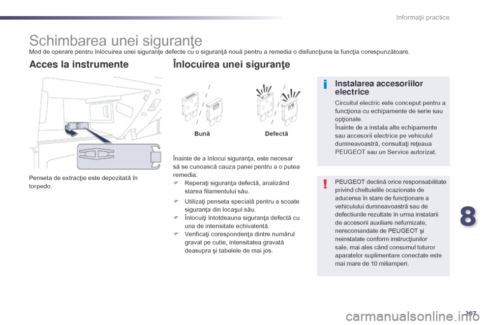 Peugeot 508 Hybrid 2014 Manualul de utilizare (in Romanian) 207
508_ro_Chap08_info-pratiques_ed02-2014
Schimbarea unei siguranţeMod de operare pentru înlocuirea unei siguranţe defecte cu o siguranţă nouă pentru a remedia o disfuncţiune la funcţia cores Peugeot 508 Hybrid 2014 Manualul de utilizare (in Romanian) 207
508_ro_Chap08_info-pratiques_ed02-2014
Schimbarea unei siguranţeMod de operare pentru înlocuirea unei siguranţe defecte cu o siguranţă nouă pentru a remedia o disfuncţiune la funcţia cores