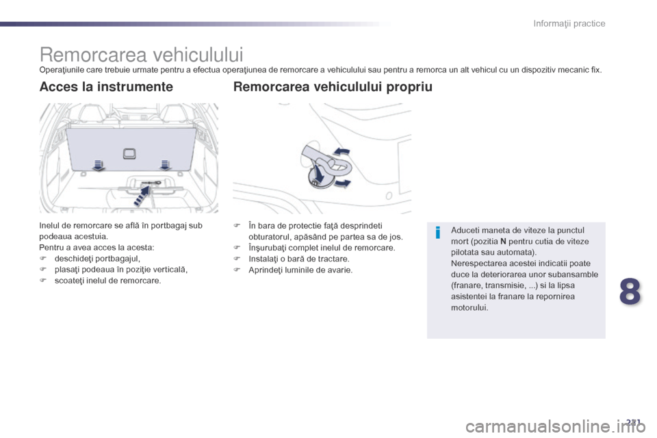 Peugeot 508 Hybrid 2014 Manualul de utilizare (in Romanian) 221
508_ro_Chap08_info-pratiques_ed02-2014
Remorcarea vehicululuiOperaţiunile care trebuie urmate pentru a efectua operaţiunea de remorcare a vehiculului sau pentru a remorca un alt vehicul cu un di Peugeot 508 Hybrid 2014 Manualul de utilizare (in Romanian) 221
508_ro_Chap08_info-pratiques_ed02-2014
Remorcarea vehicululuiOperaţiunile care trebuie urmate pentru a efectua operaţiunea de remorcare a vehiculului sau pentru a remorca un alt vehicul cu un di