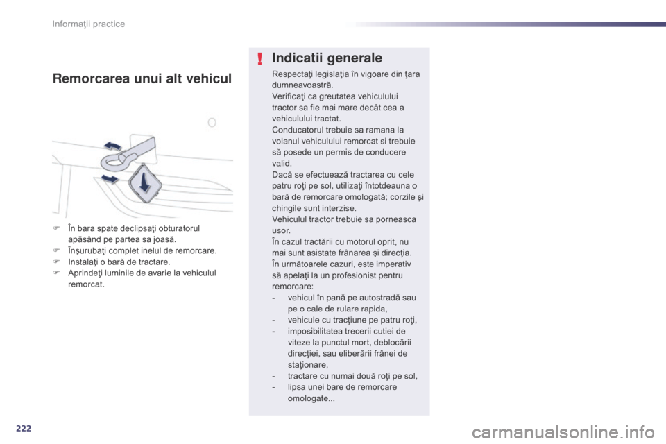 Peugeot 508 Hybrid 2014 Manualul de utilizare (in Romanian) 222
508_ro_Chap08_info-pratiques_ed02-2014
Indicatii generale
Respectaţi legislaţia în vigoare din ţara
dumneavoastră.
Verificaţi ca greutatea vehiculului
tractor sa fie mai mare decât cea a Peugeot 508 Hybrid 2014 Manualul de utilizare (in Romanian) 222
508_ro_Chap08_info-pratiques_ed02-2014
Indicatii generale
Respectaţi legislaţia în vigoare din ţara
dumneavoastră.
Verificaţi ca greutatea vehiculului
tractor sa fie mai mare decât cea a