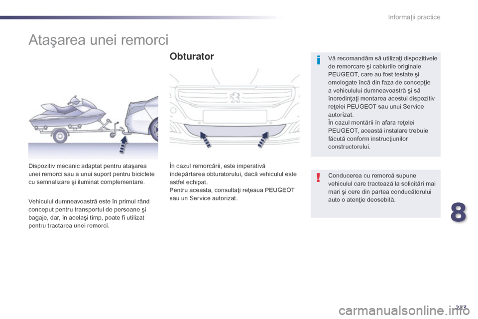 Peugeot 508 Hybrid 2014 Manualul de utilizare (in Romanian) 223
508_ro_Chap08_info-pratiques_ed02-2014
AtaÅŸarea unei remorci
Vă recomandăm să utilizaţi dispozitivele
de remorcare ÅŸi cablurile originale
PEUGEOT, care au fost testate ÅŸi
omologate încÄ Peugeot 508 Hybrid 2014 Manualul de utilizare (in Romanian) 223
508_ro_Chap08_info-pratiques_ed02-2014
AtaÅŸarea unei remorci
Vă recomandăm să utilizaţi dispozitivele
de remorcare ÅŸi cablurile originale
PEUGEOT, care au fost testate ÅŸi
omologate încÄ