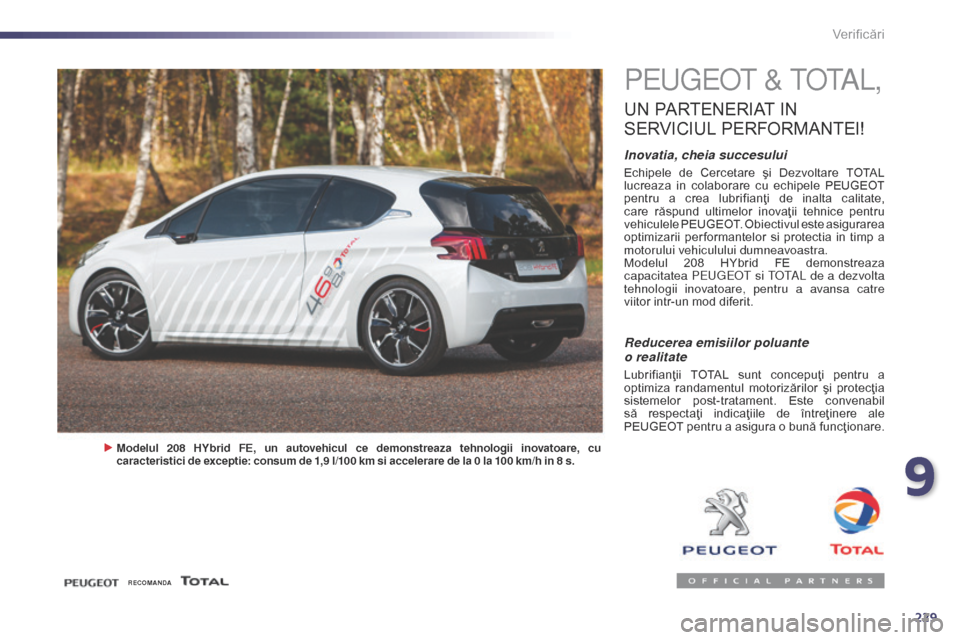 Peugeot 508 Hybrid 2014 Manualul de utilizare (in Romanian) 229
508_ro_Chap09_verifications_ed02-2014
Verificări
Peugeot & totA L,
UN PARTENERIAT I N
S
ERVICIUL
P
ERFORMANTEI
!
Inovatia, cheia succesului
Echipele de Cercetare şi Dezvoltare TOTAL
l Peugeot 508 Hybrid 2014 Manualul de utilizare (in Romanian) 229
508_ro_Chap09_verifications_ed02-2014
Verificări
Peugeot & totA L,
UN PARTENERIAT I N
S
ERVICIUL
P
ERFORMANTEI
!
Inovatia, cheia succesului
Echipele de Cercetare şi Dezvoltare TOTAL
l