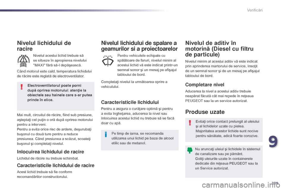 Peugeot 508 Hybrid 2014 Manualul de utilizare (in Romanian) 239
508_ro_Chap09_verifications_ed02-2014
Nivelul lichidului de
racire
Nivelul acestui lichid trebuie să
se situeze în apropierea nivelului
"MA XI" fără să-l depăşească.
Mai mult, circuitu Peugeot 508 Hybrid 2014 Manualul de utilizare (in Romanian) 239
508_ro_Chap09_verifications_ed02-2014
Nivelul lichidului de
racire
Nivelul acestui lichid trebuie să
se situeze în apropierea nivelului
"MA XI" fără să-l depăşească.
Mai mult, circuitu