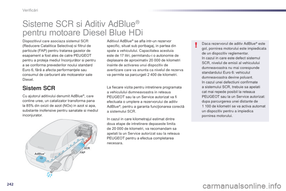 Peugeot 508 Hybrid 2014  Manualul de utilizare (in Romanian) 242
508_ro_Chap09_verifications_ed02-2014
Sisteme SCR si Aditiv AdBlue®  
pentru motoare Diesel Blue HDi
Dispozitivul care asociaza sistemul SCR 
(Reducere Catalitica Selectiva) si filtrul de 
partic