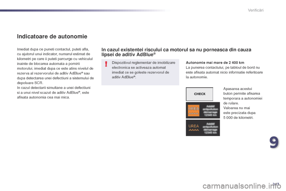 Peugeot 508 Hybrid 2014  Manualul de utilizare (in Romanian) 243
508_ro_Chap09_verifications_ed02-2014
Indicatoare de autonomie
Dispozitivul reglementar de imobilizare 
electronica se activeaza automat 
imediat ce se goleste rezervorul de 
aditiv AdBlue
®.
Ime