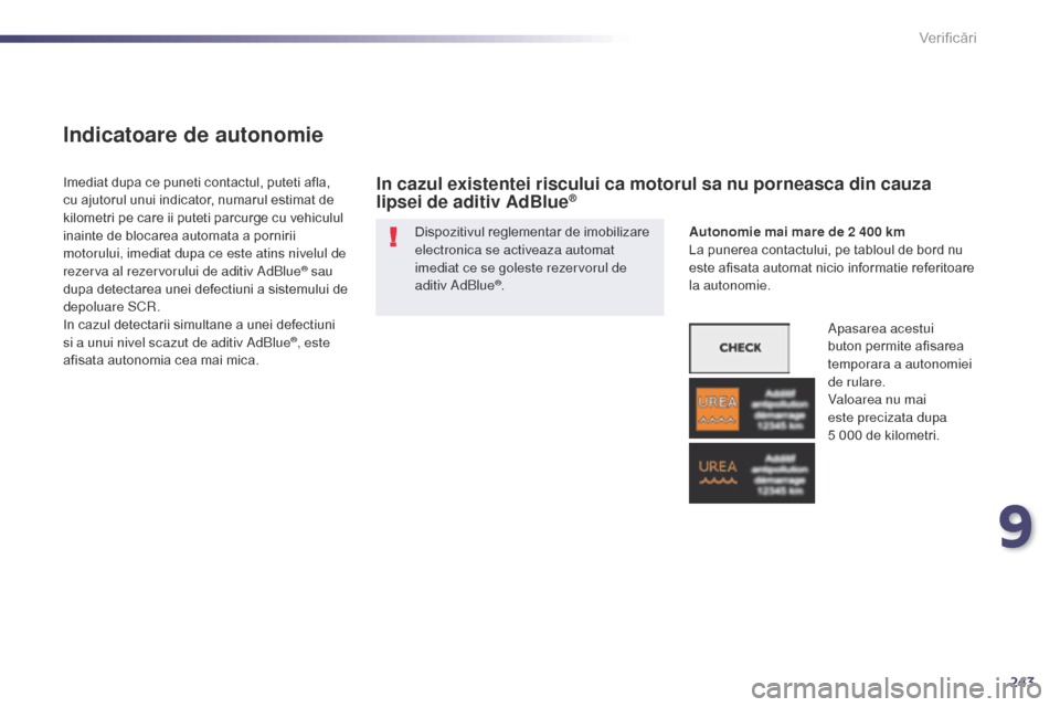 Peugeot 508 Hybrid 2014 Manualul de utilizare (in Romanian) 243
508_ro_Chap09_verifications_ed02-2014
Indicatoare de autonomie
Dispozitivul reglementar de imobilizare
electronica se activeaza automat
imediat ce se goleste rezervorul de
aditiv AdBlue
®.
Ime Peugeot 508 Hybrid 2014 Manualul de utilizare (in Romanian) 243
508_ro_Chap09_verifications_ed02-2014
Indicatoare de autonomie
Dispozitivul reglementar de imobilizare
electronica se activeaza automat
imediat ce se goleste rezervorul de
aditiv AdBlue
®.
Ime