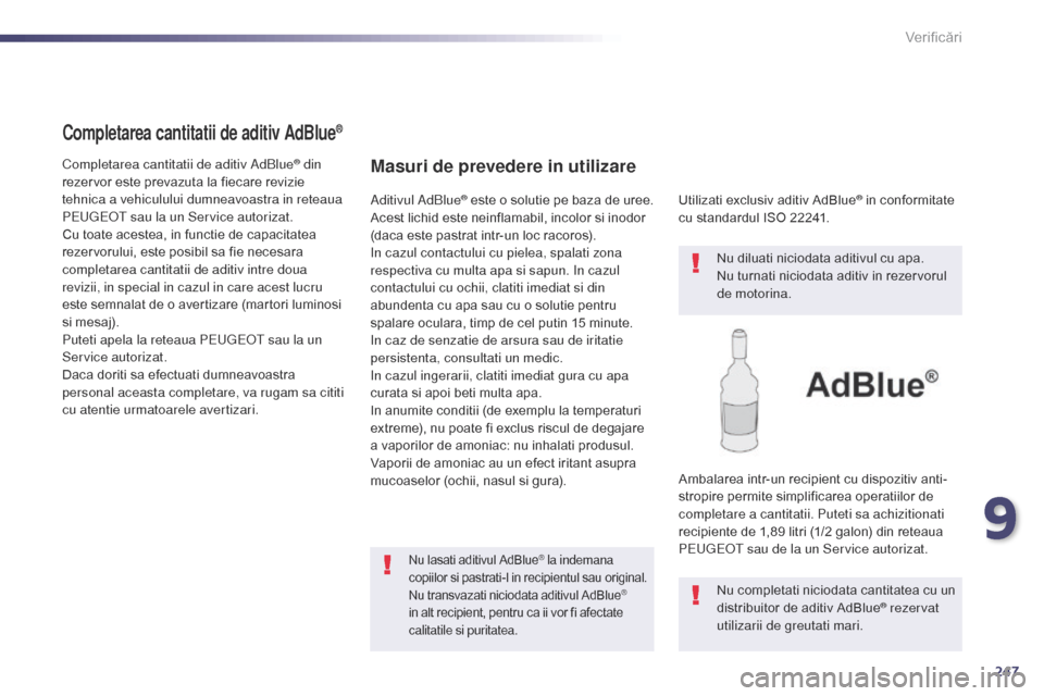 Peugeot 508 Hybrid 2014  Manualul de utilizare (in Romanian) 247
508_ro_Chap09_verifications_ed02-2014
Completarea cantitatii de aditiv AdBlue®
Completarea cantitatii de aditiv AdBlue® din 
rezervor este prevazuta la fiecare revizie 
tehnica a vehiculului dum