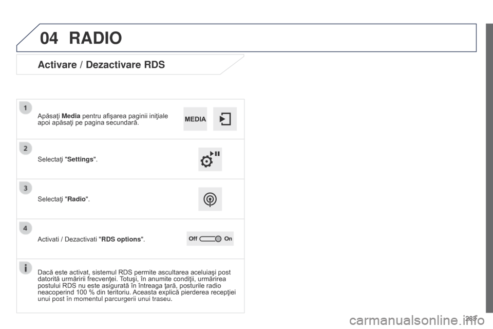 Peugeot 508 Hybrid 2014 Manualul de utilizare (in Romanian) 283
04
508_ro_Chap11c_SMEGplus-i_ed02-2014
RADIO
Activare / Dezactivare RDS
Selectaţi "Settings". Apăsaţi Media pentru afişarea paginii iniţiale
apoi apăsaţi pe pagina secundară.
Selectaţi " Peugeot 508 Hybrid 2014 Manualul de utilizare (in Romanian) 283
04
508_ro_Chap11c_SMEGplus-i_ed02-2014
RADIO
Activare / Dezactivare RDS
Selectaţi "Settings". Apăsaţi Media pentru afişarea paginii iniţiale
apoi apăsaţi pe pagina secundară.
Selectaţi "