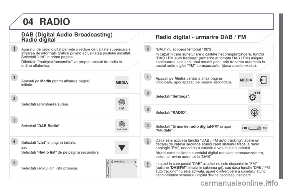 Peugeot 508 Hybrid 2014 Manualul de utilizare (in Romanian) 285
04
508_ro_Chap11c_SMEGplus-i_ed02-2014
RADIO
Daca este activata functia "DAB / FM auto tracking", apare un
decalaj de cateva secunde atunci cand sistemul trece la radio
analogic "FM", uneori cu Peugeot 508 Hybrid 2014 Manualul de utilizare (in Romanian) 285
04
508_ro_Chap11c_SMEGplus-i_ed02-2014
RADIO
Daca este activata functia "DAB / FM auto tracking", apare un
decalaj de cateva secunde atunci cand sistemul trece la radio
analogic "FM", uneori cu