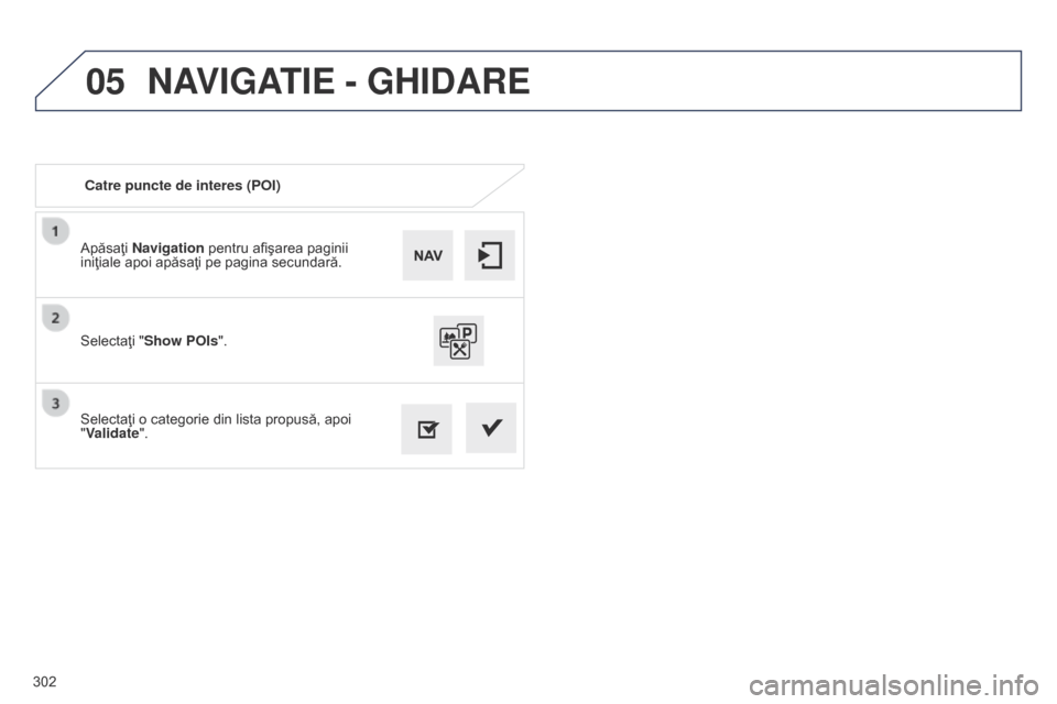 Peugeot 508 Hybrid 2014 Manualul de utilizare (in Romanian) 302
05
508_ro_Chap11c_SMEGplus-i_ed02-2014
Apăsaţi Navigation pentru afişarea paginii
iniţiale apoi apăsaţi pe pagina secundară.
Selectaţi o categorie din lista propusă, apoi
"Validate". Se Peugeot 508 Hybrid 2014 Manualul de utilizare (in Romanian) 302
05
508_ro_Chap11c_SMEGplus-i_ed02-2014
Apăsaţi Navigation pentru afişarea paginii
iniţiale apoi apăsaţi pe pagina secundară.
Selectaţi o categorie din lista propusă, apoi
"Validate". Se
