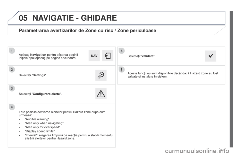 Peugeot 508 Hybrid 2014 Manualul de utilizare (in Romanian) 303
303
05
508_ro_Chap11c_SMEGplus-i_ed02-2014
Aceste funcţii nu sunt disponibile decât dacă Hazard zone au fost
salvate şi instalate în sistem.
Selectaţi "Settings".
Selectaţi "Configurare a Peugeot 508 Hybrid 2014 Manualul de utilizare (in Romanian) 303
303
05
508_ro_Chap11c_SMEGplus-i_ed02-2014
Aceste funcţii nu sunt disponibile decât dacă Hazard zone au fost
salvate şi instalate în sistem.
Selectaţi "Settings".
Selectaţi "Configurare a