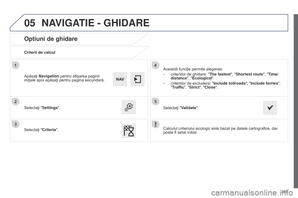 Peugeot 508 Hybrid 2014 Manualul de utilizare (in Romanian) 305
05
508_ro_Chap11c_SMEGplus-i_ed02-2014
Optiuni de ghidare
Criterii de calcul
Selectaţi "Settings".
Selectaţi "Criteria".Această funcţie permite alegerea:
-
criteriilor de ghidare: "The faste Peugeot 508 Hybrid 2014 Manualul de utilizare (in Romanian) 305
05
508_ro_Chap11c_SMEGplus-i_ed02-2014
Optiuni de ghidare
Criterii de calcul
Selectaţi "Settings".
Selectaţi "Criteria".Această funcţie permite alegerea:
-
criteriilor de ghidare: "The faste