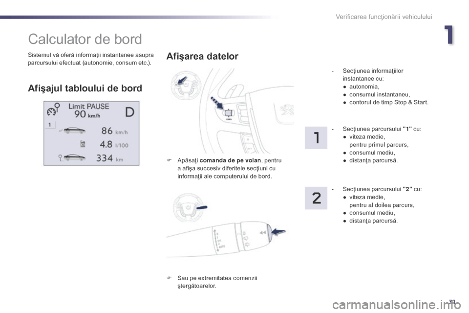 Peugeot 508 Hybrid 2014 Manualul de utilizare (in Romanian) 31
Sistemul vă oferă informaţii instantanee asupra
parcursului efectuat (autonomie, consum etc.).
Calculator de bord
Afişajul tabloului de bordAfişarea datelor
F Apăsaţi
comanda de pe volan , Peugeot 508 Hybrid 2014 Manualul de utilizare (in Romanian) 31
Sistemul vă oferă informaţii instantanee asupra
parcursului efectuat (autonomie, consum etc.).
Calculator de bord
Afişajul tabloului de bordAfişarea datelor
F Apăsaţi
comanda de pe volan ,