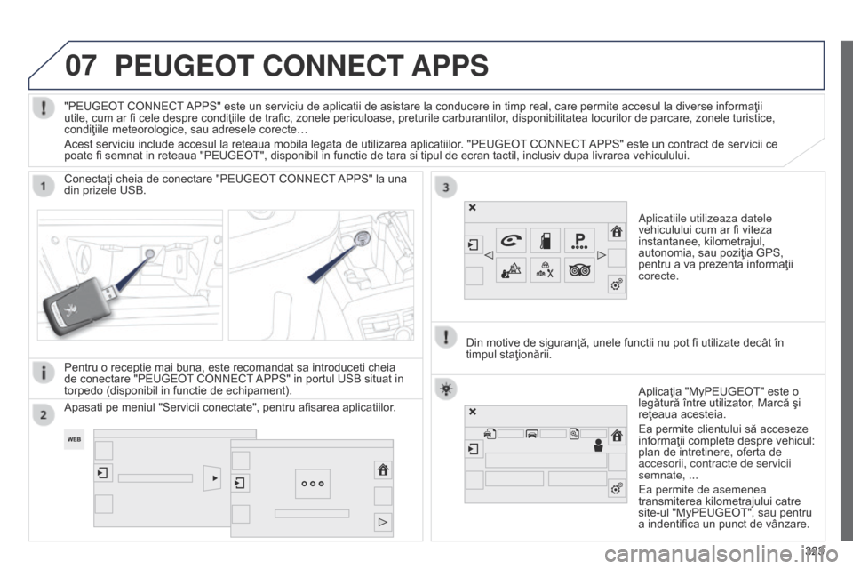 Peugeot 508 Hybrid 2014  Manualul de utilizare (in Romanian) 323
07
323
508_ro_Chap11c_SMEGplus-i_ed02-2014
PEUGEOT CONNECT APPS
Aplicatiile utilizeaza datele 
vehiculului cum ar fi viteza 
instantanee, kilometrajul, 
autonomia, sau poziţia GPS, 
pentru a va p