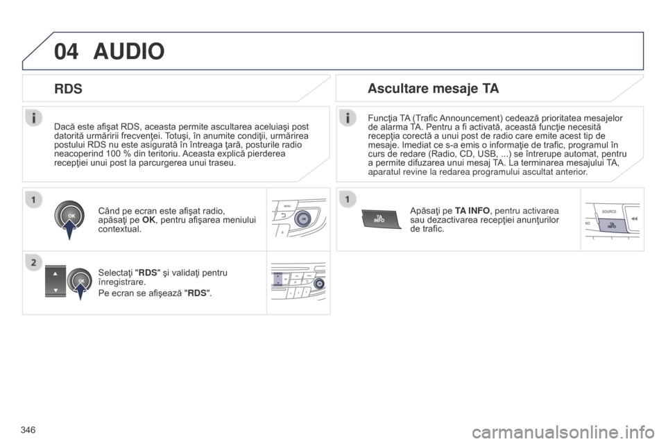 Peugeot 508 Hybrid 2014 Manualul de utilizare (in Romanian) 346
04
Dacă este afişat RDS, aceasta permite ascultarea aceluiaşi post
datorită urmăririi frecvenţei. Totuşi, în anumite condiţii, urmărirea
postului RDS nu este asigurată în întreaga ŠPeugeot 508 Hybrid 2014 Manualul de utilizare (in Romanian) 346
04
Dacă este afişat RDS, aceasta permite ascultarea aceluiaşi post
datorită urmăririi frecvenţei. Totuşi, în anumite condiţii, urmărirea
postului RDS nu este asigurată în întreaga Å