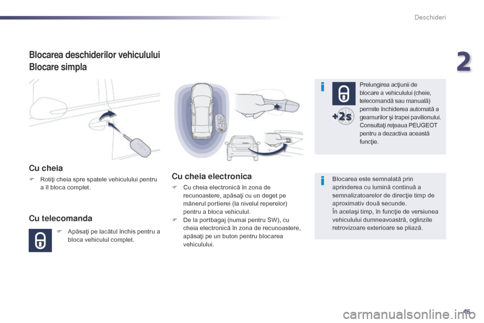 Peugeot 508 Hybrid 2014 Manualul de utilizare (in Romanian) 45
508_ro_Chap02_ouvertures_ed02-2014
Blocarea deschiderilor vehiculului
Blocare simpla
Cu cheia
F Rotiţi cheia spre spatele vehiculului pentru a îl bloca complet.
Cu telecomanda
F ApăsaÅ£i pe lacÄ Peugeot 508 Hybrid 2014 Manualul de utilizare (in Romanian) 45
508_ro_Chap02_ouvertures_ed02-2014
Blocarea deschiderilor vehiculului
Blocare simpla
Cu cheia
F Rotiţi cheia spre spatele vehiculului pentru a îl bloca complet.
Cu telecomanda
F ApăsaÅ£i pe lacÄ