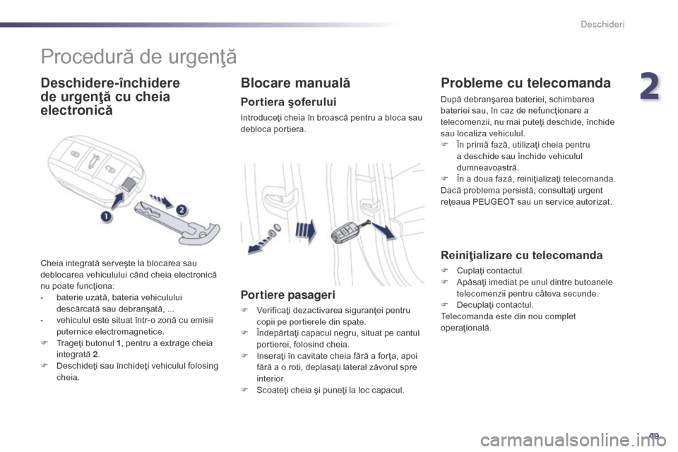 Peugeot 508 Hybrid 2014 Manualul de utilizare (in Romanian) 49
508_ro_Chap02_ouvertures_ed02-2014
Procedură de urgenţă
Deschidere-închidere
de urgenţă cu cheia
electronică
Cheia integrată serveşte la blocarea sau
deblocarea vehiculului când cheia Peugeot 508 Hybrid 2014 Manualul de utilizare (in Romanian) 49
508_ro_Chap02_ouvertures_ed02-2014
Procedură de urgenţă
Deschidere-închidere
de urgenţă cu cheia
electronică
Cheia integrată serveşte la blocarea sau
deblocarea vehiculului când cheia