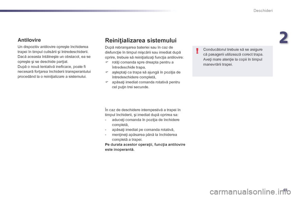 Peugeot 508 Hybrid 2014 Manualul de utilizare (in Romanian) 61
508_ro_Chap02_ouvertures_ed02-2014
Antilovire
Un dispozitiv antilovire opreşte închiderea
trapei în timpul culisării şi întredeschiderii.
Dacă aceasta întâlneşte un obstacol, ea se
opr Peugeot 508 Hybrid 2014 Manualul de utilizare (in Romanian) 61
508_ro_Chap02_ouvertures_ed02-2014
Antilovire
Un dispozitiv antilovire opreşte închiderea
trapei în timpul culisării şi întredeschiderii.
Dacă aceasta întâlneşte un obstacol, ea se
opr