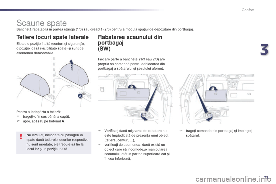 Peugeot 508 Hybrid 2014  Manualul de utilizare (in Romanian) 71
508_ro_Chap03_confort_ed02-2014
Scaune spateBanchetă rabatabilă în partea stângă (1/3) sau dreaptă (2/3) pentru a modula spaţiul de depozitare din portbagaj.
Tetiere locuri spate laterale
El