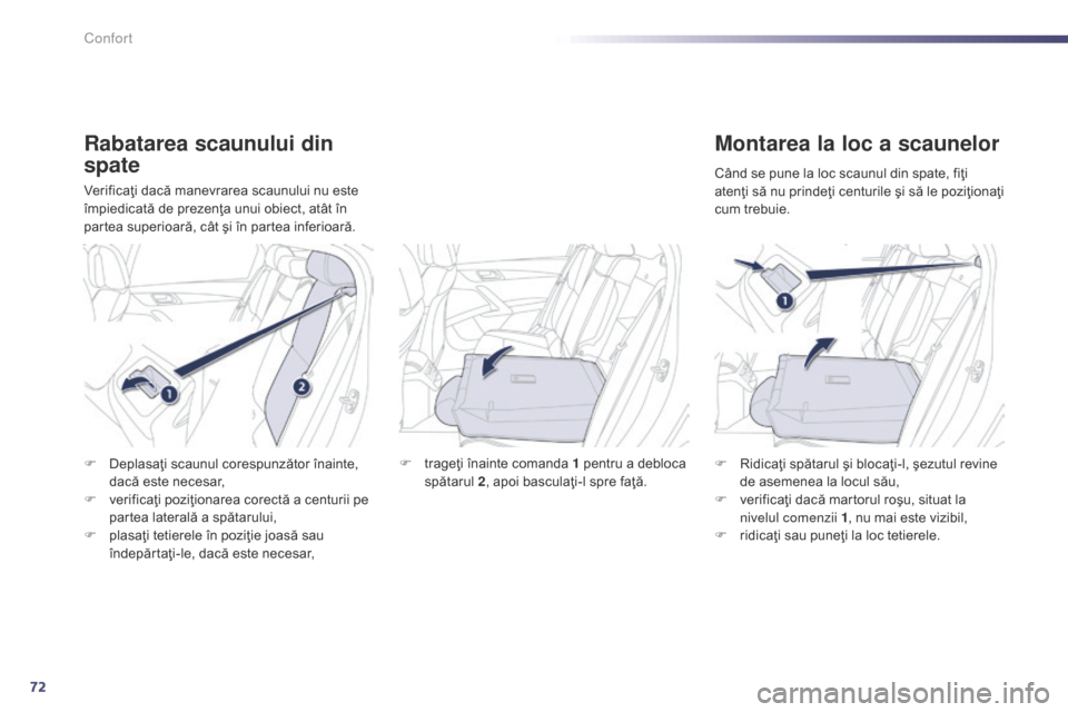 Peugeot 508 Hybrid 2014  Manualul de utilizare (in Romanian) 72
508_ro_Chap03_confort_ed02-2014
Rabatarea scaunului din 
spate
Verificaţi dacă manevrarea scaunului nu este 
împiedicată de prezenţa unui obiect, atât în 
partea superioară, cât şi în pa