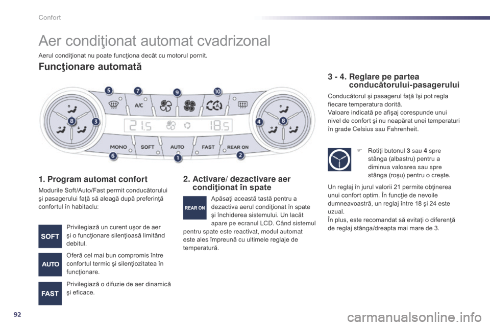 Peugeot 508 Hybrid 2014  Manualul de utilizare (in Romanian) 92
508_ro_Chap03_confort_ed02-2014
Aer condiţionat automat cvadrizonal
Funcţionare automată
1. Program automat confort
Modurile Soft /Auto/Fast permit conducătorului 
şi pasagerului faţă să al