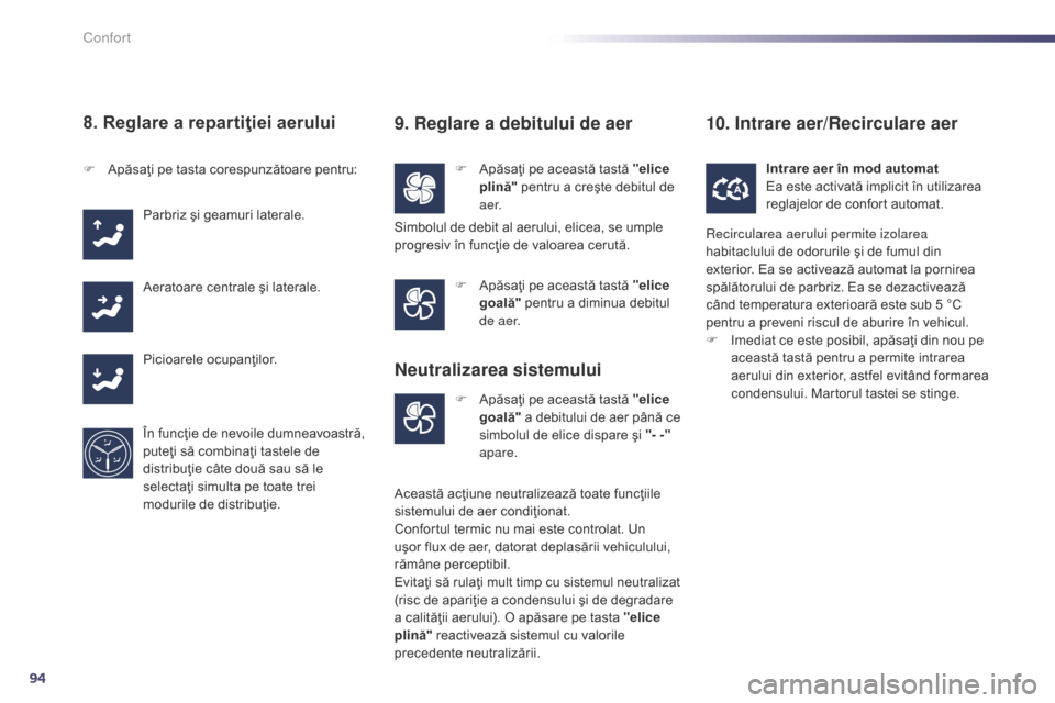 Peugeot 508 Hybrid 2014  Manualul de utilizare (in Romanian) 94
508_ro_Chap03_confort_ed02-2014
8. Reglare a repartiţiei aerului
F Apăsaţi pe această tastă "elice plină"  pentru a creşte debitul de 
a e r.
F
 A
păsaţi pe tasta corespunzătoare pentru:
