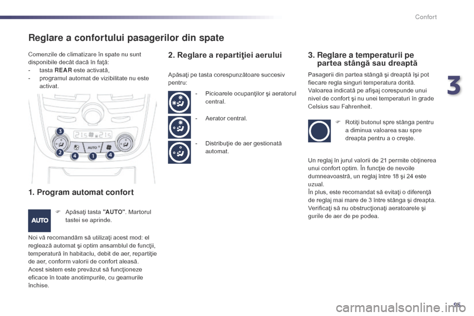 Peugeot 508 Hybrid 2014  Manualul de utilizare (in Romanian) 95
508_ro_Chap03_confort_ed02-2014
Reglare a confortului pasagerilor din spate
1. Program automat confort
F Apăsaţi tasta "AUTO". Martorul 
tastei se aprinde.
Noi vă recomandăm să utilizaţi aces