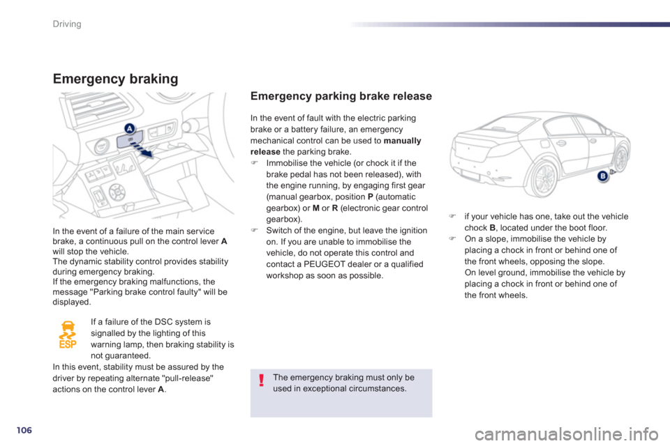 Peugeot 508 Hybrid 2013  Owners Manual 106
Driving
Emergency braking
In the event of a failure of the main servicebrake, a continuous pull on the control lever  Awill stop the vehicle.The dynamic stability control provides stability during