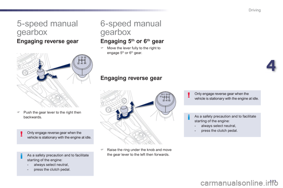 Peugeot 508 Hybrid 2013  Owners Manual 4
111
Driving
Only engage reverse gear when thevehicle is stationary with the engine at idle.
   
As a safety precaution and to facilitatestarting of the engine:-  always select neutral, -   press the