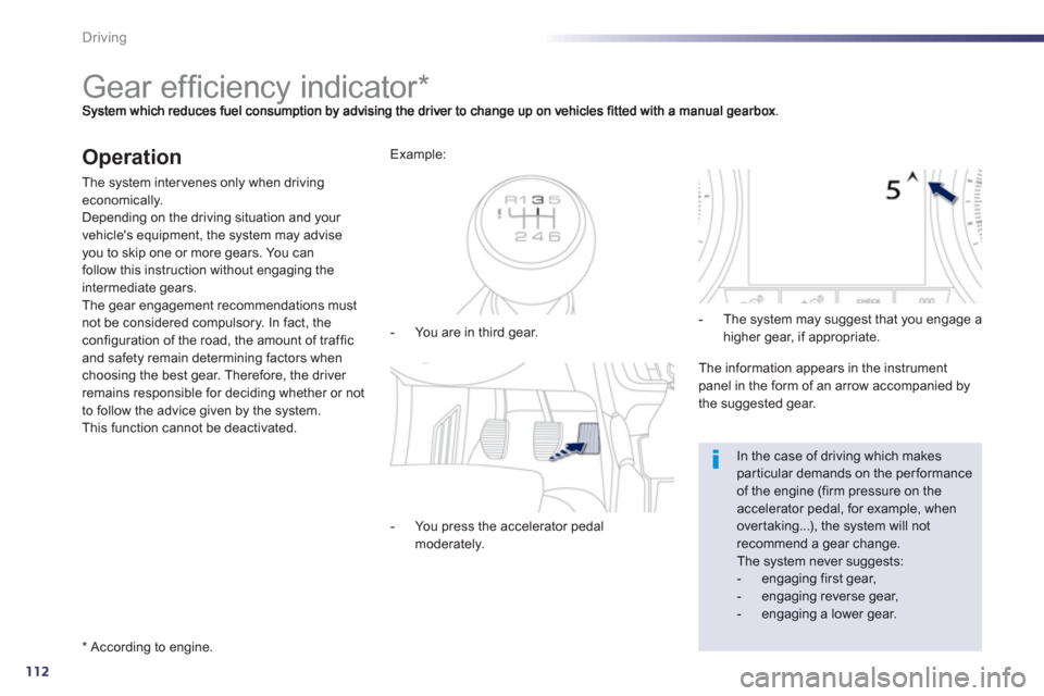 Peugeot 508 Hybrid 2013 User Guide 112
Driving
   
 
 
 
 
 
 
 
 
 
 
Gear efﬁ ciency indicator *  
Operation
The system inter venes only when driving economically.
Depending on the driving situation and your 
vehicles equipment, t