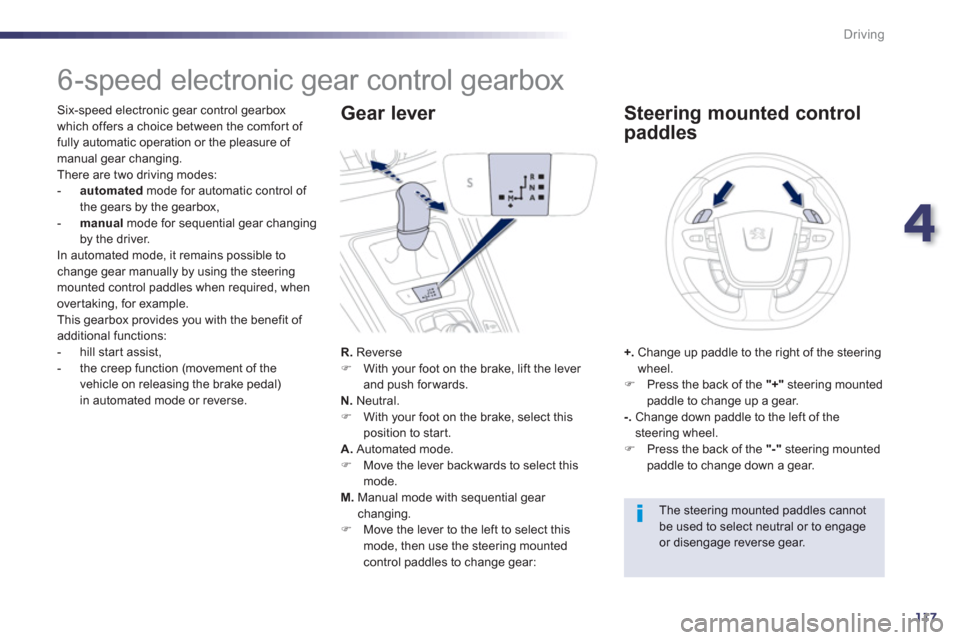 Peugeot 508 Hybrid 2013  Owners Manual 4
117
Driving
   
 
 
 
 
 
 
 
 
 
 
 
 
 
6-speed electronic gear control gearbox 
 
 
Six-speed electronic gear control gearbox
which offers a choice between the comfort of 
fully automatic operati