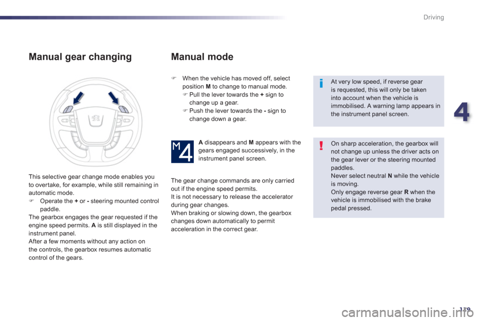 Peugeot 508 Hybrid 2013  Owners Manual 4
119
Driving
   
Manual gear changing 
�) 
  When the vehicle has moved off, select
pos
ition M   to change to manual mode. �) 
 Pull the lever towards the +sign to change up a gear. �) 
 Push the le