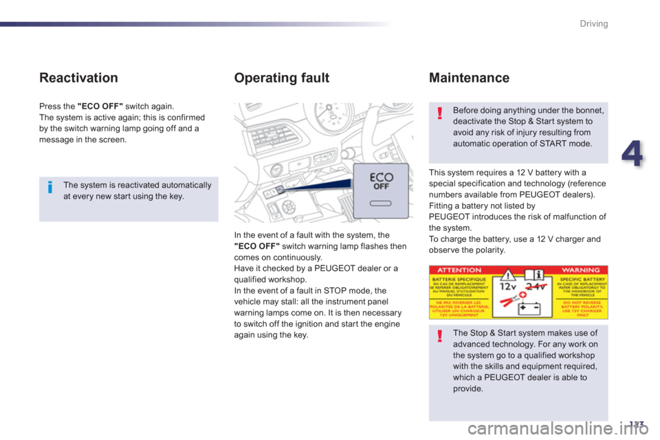 Peugeot 508 Hybrid 2013  Owners Manual 4
123
Driving
   The system is reactivated automatically at every new star t using the key.
 
 
Reactivation 
 
Press the "ECO OFF"switch again.
  The s
ystem is active again; this is confirmed 
by th