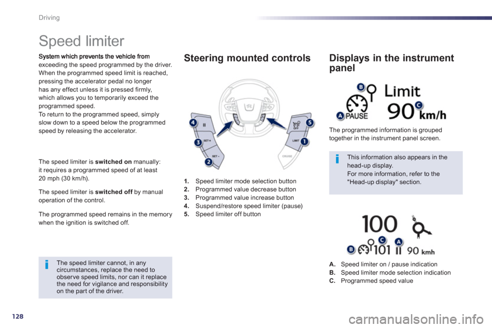 Peugeot 508 Hybrid 2013 Owners Guide 128
Driving
   
 
 
 
 
Speed limiter 
exceeding the speed programmed by the driver. 
When the programmed speed limit is reached, 
pressing the accelerator pedal no longer has any effect unless it is 