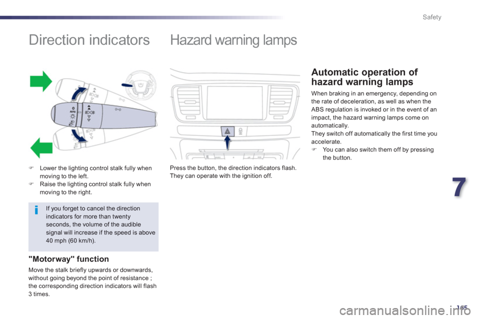 Peugeot 508 Hybrid 2013 Owners Guide 7
165
Safety
   
 
 
 
 
 
 
 
 
 
 
 
 
 
Direction indicators 
�)Lower the lighting control stalk fully when moving to the left. �)Raise the lighting control stalk fully when moving to the right.  
