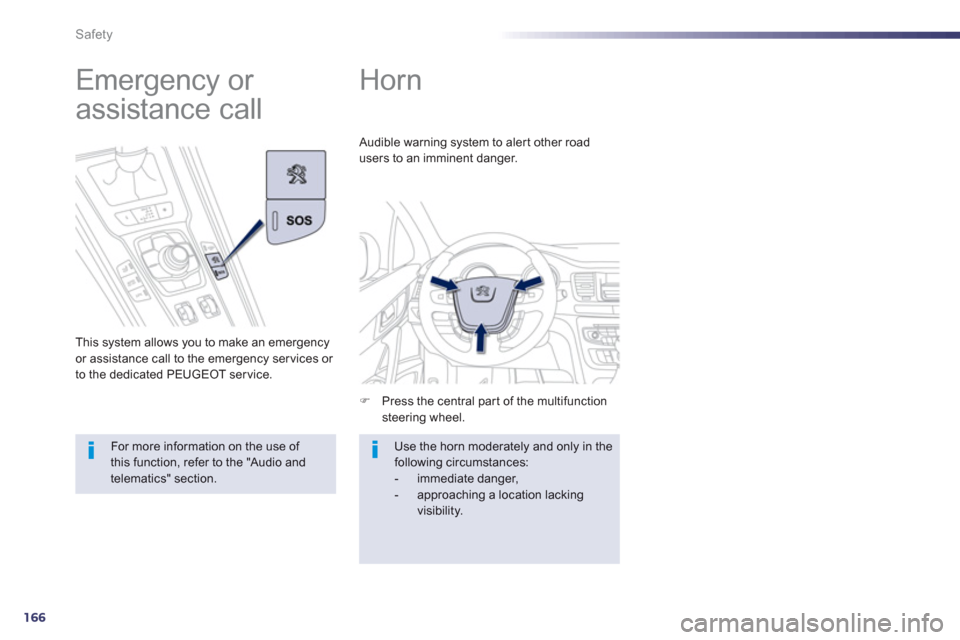 Peugeot 508 Hybrid 2013  Owners Manual 166
Safety
   
 
 
 
 
Horn 
�)Press the central part of the multifunction steering wheel.  
Audible warning system to alert other road 
users to an imminent dan
ger.
  Use the horn moderately and onl