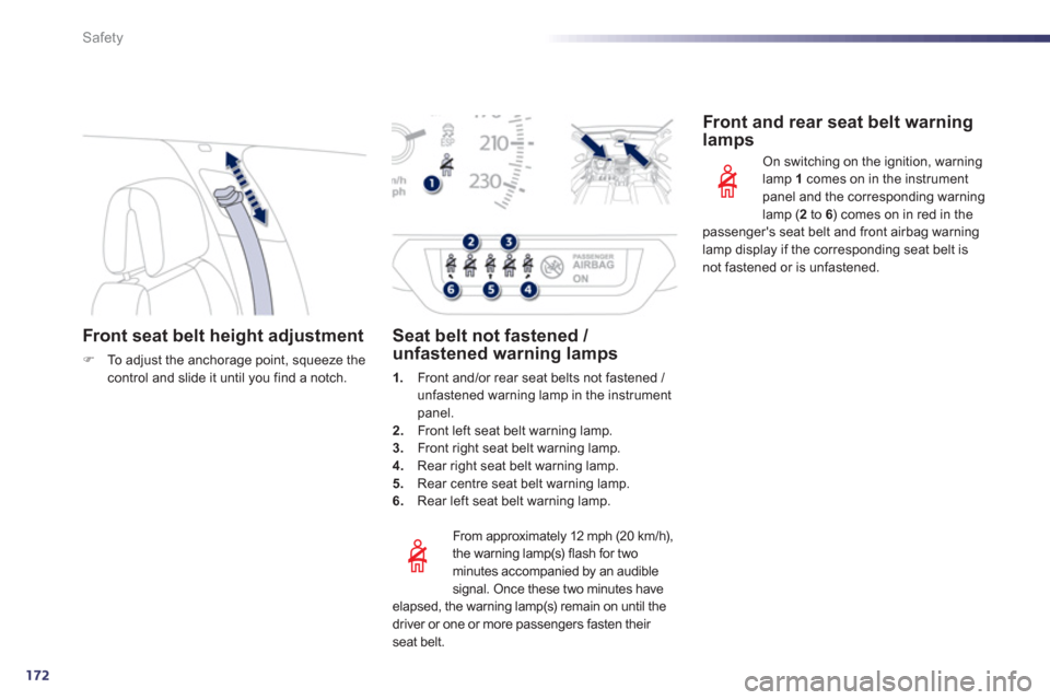 Peugeot 508 Hybrid 2013 Owners Guide 172
Safety
Front seat belt height adjustment
�)To  a djust the anchorage point, squeeze thecontrol and slide it until you find a notch.  
 
 
From approximatel
y 12 mph (20 km/h), 
the warning lamp(s)