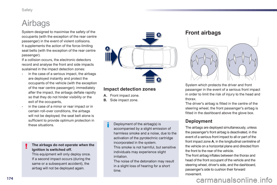 Peugeot 508 Hybrid 2013  Owners Manual 174
Safety
  Airbags 
System designed to maximise the safety of the
occupants (with the exception of the rear centrepassenger) in the event of violent collisions.
It supplements the action of the forc