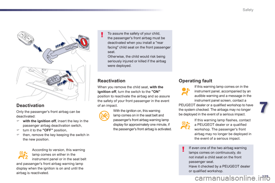 Peugeot 508 Hybrid 2013  Owners Manual 7
175
Safety
   
Deactivation
 Only the passengers front airbag can be deactivated:�)with the ignition off, inser t the key in thefpassenger airbag deactivation switch, �)turn it to the "OFF"position
