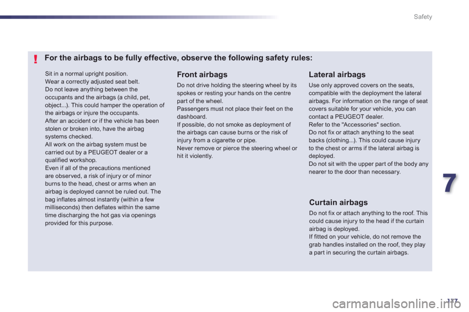 Peugeot 508 Hybrid 2013  Owners Manual 7
177
Safety
 Sit in a normal upright position.
  Wear a correctly adjusted seat belt. 
Do not leave anything between theoccupants and the airbags (a child, pet, object...). This could hamper the oper