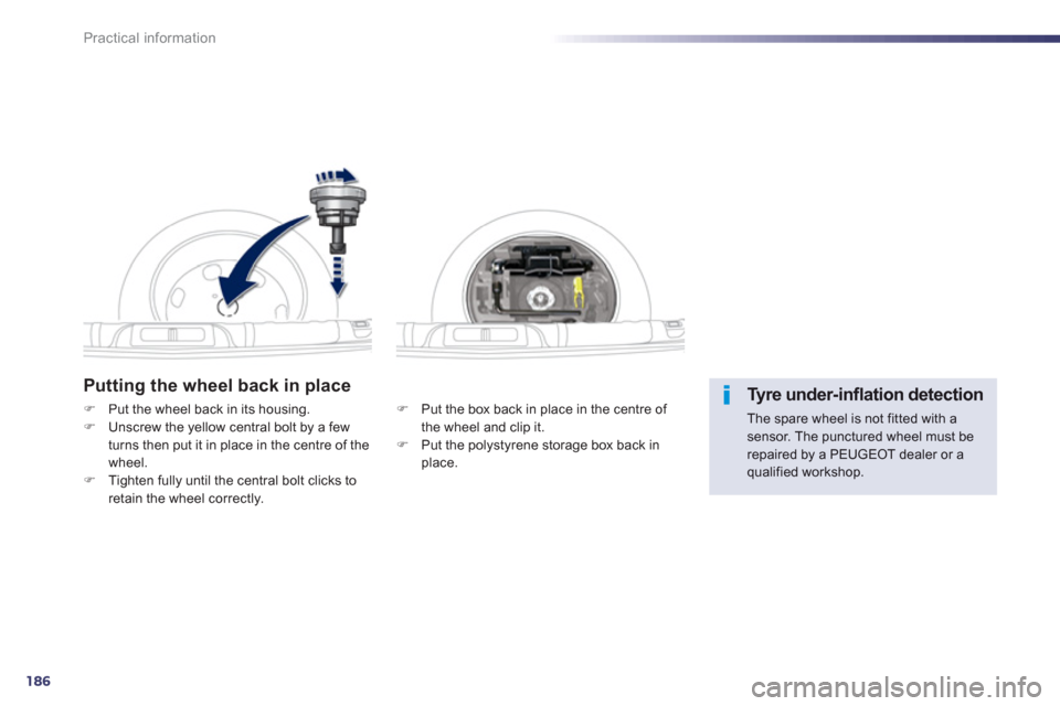 Peugeot 508 Hybrid 2013  Owners Manual 186
Practical information
Putting the wheel back in place
�)    Put the box back in place in the centre of 
the wheel and clip it.�)    Put the polystyrene storage box back in 
place.
�)Put the wheel 