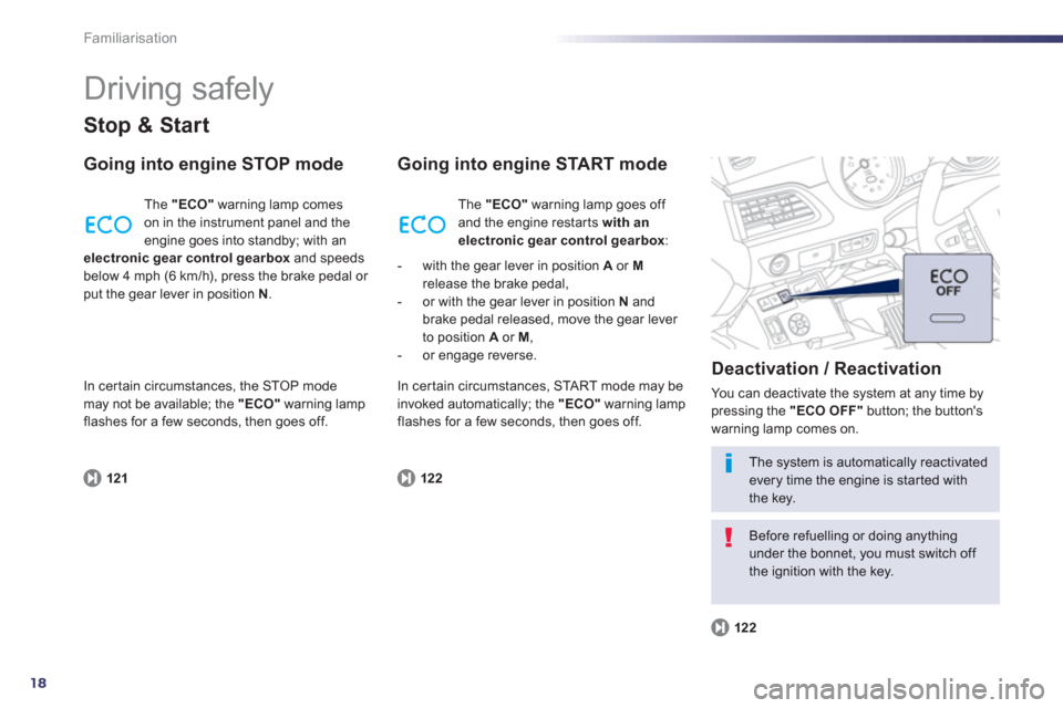 Peugeot 508 Hybrid 2013  Owners Manual 18
Familiarisation
  Driving safely 
Stop & Start
Going into engine STOP mode 
121
 
The  "ECO"warning lamp comes
on in the instrument panel and the 
engine goes into standby; with anelectronic gear c