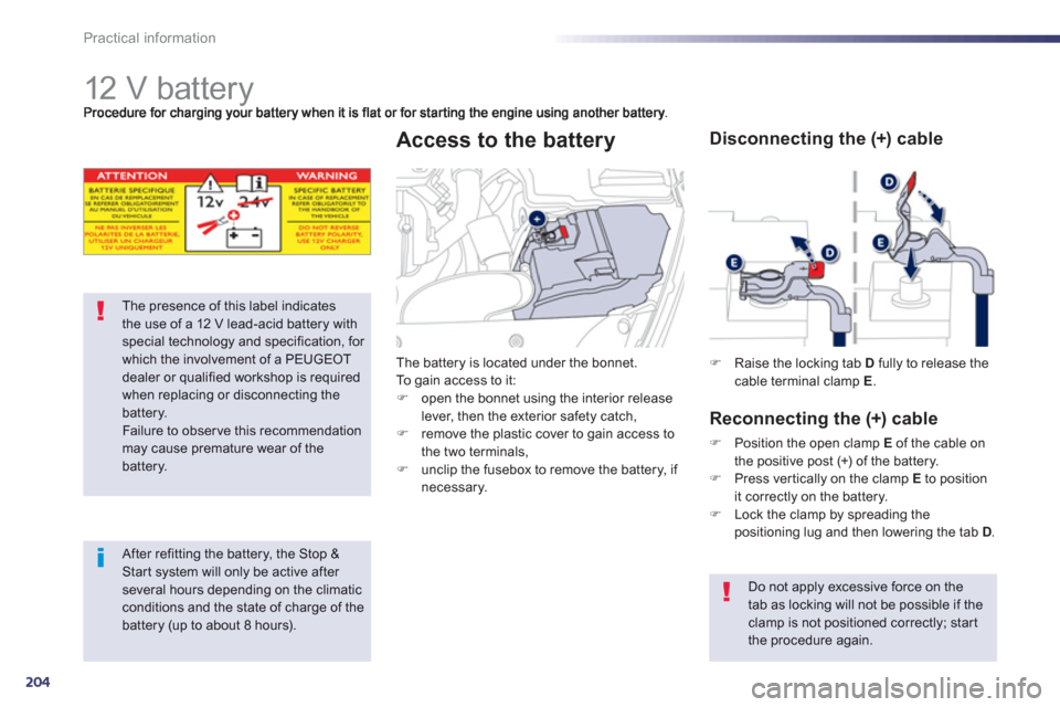 Peugeot 508 Hybrid 2013  Owners Manual 204
Practical information
   
 
 
 
 
 
 
 
 
 
 
12 V battery 
The presence of this label indicatesthe use of a 12 V lead-acid battery withspecial technology and specification, for which the involvem