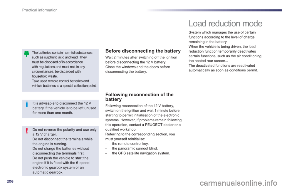 Peugeot 508 Hybrid 2013  Owners Manual 206
Practical information
   
The batteries contain harmful substancessuch as sulphuric acid and lead. They must be disposed of in accordance with regulations and must not, in anycircumstances, be dis