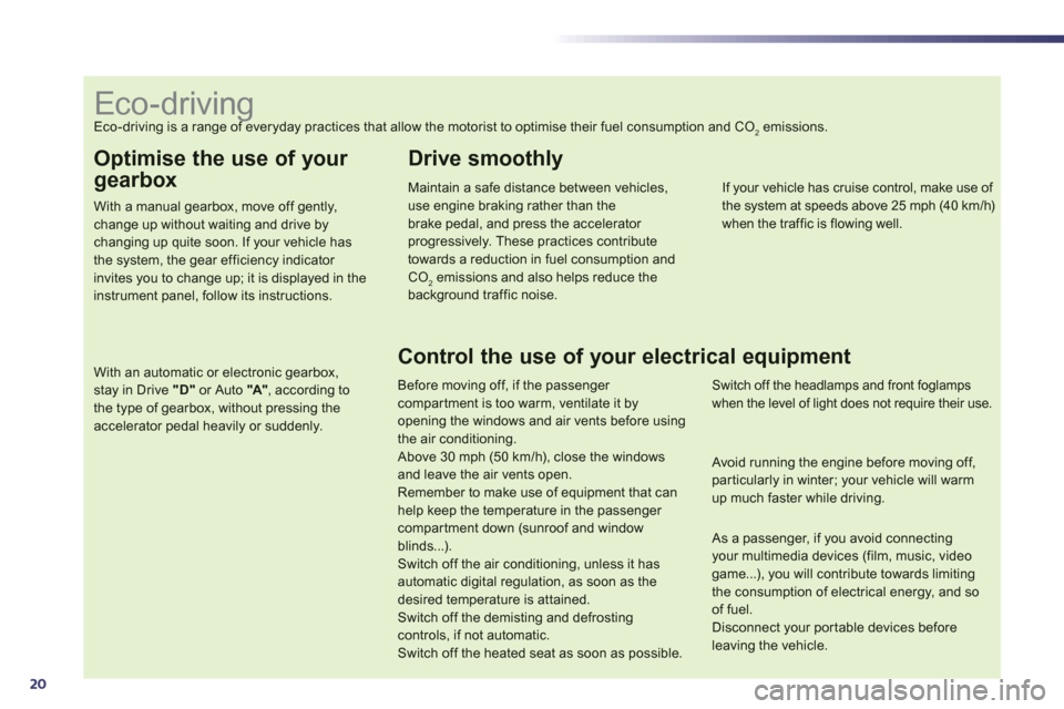 Peugeot 508 Hybrid 2013  Owners Manual 20
Optimise the use of your 
gearbox
With a manual gearbox, move off gently,change up without waiting and drive by changing up quite soon. If your vehicle has the system, the gear efficiency indicator