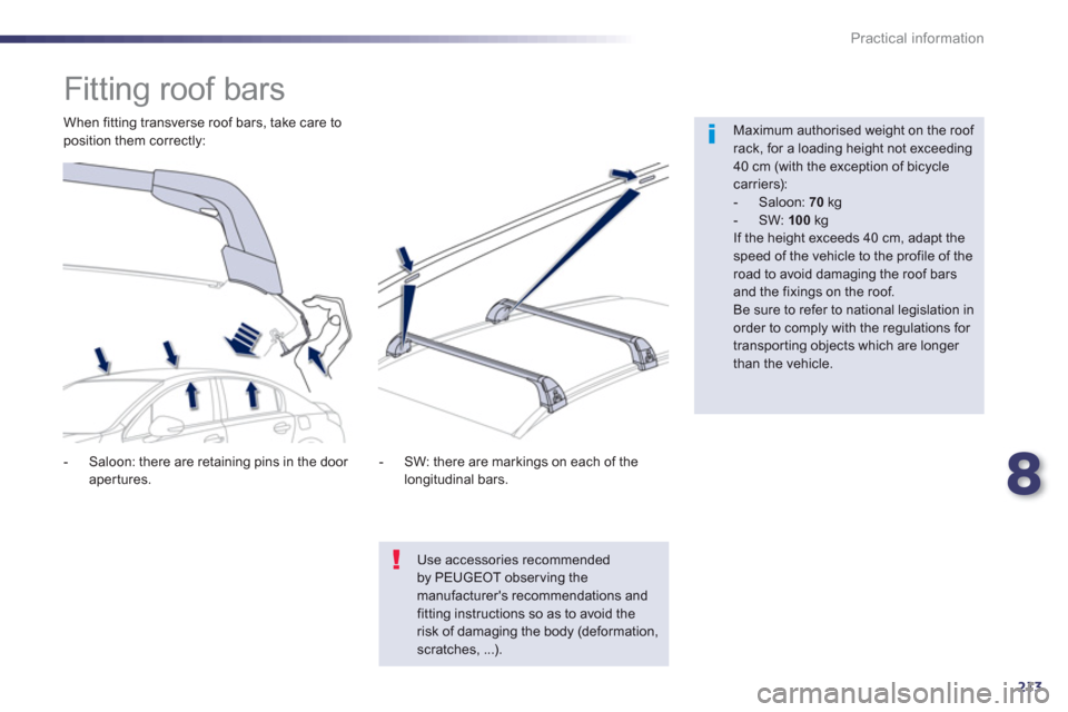 Peugeot 508 Hybrid 2013 Owners Guide 8
213
Practical information
   
 
 
 
 
 
 
 
 
 
 
Fitting roof bars  
 
 
Maximum authorised weight on the roof rack, for a loading height not exceeding 40 cm (with the exception of bicycle carriers