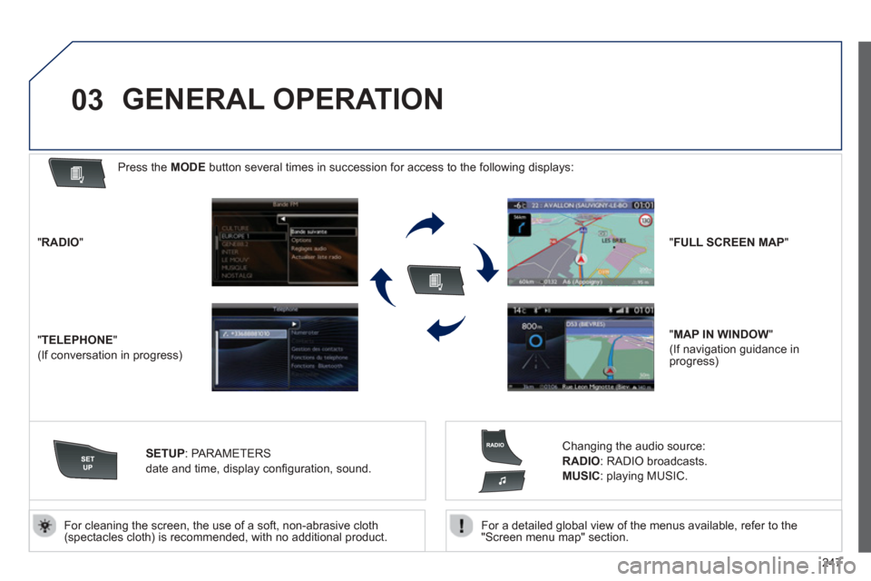 Peugeot 508 Hybrid 2013  Owners Manual 
247

03
  For a detailed global view of the menus available, refer to the
"Screen menu map" section.    
  For cleaning the screen, the use of a soft, non-abrasive cloth (spectacles cloth) is recomme