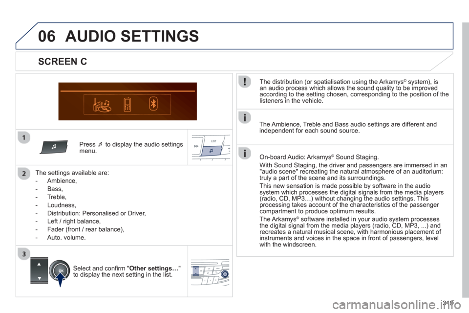 Peugeot 508 Hybrid 2013 Service Manual 319
06
   Press �‘ 
 to display the audio settingsmenu.  
   
The settin
gs available are:
   
 
-  
Ambience,
 
 
-  Bass, 
   
-  
Treble,
   
-  Loudness, 
   
-   Distribution: Personalised or D