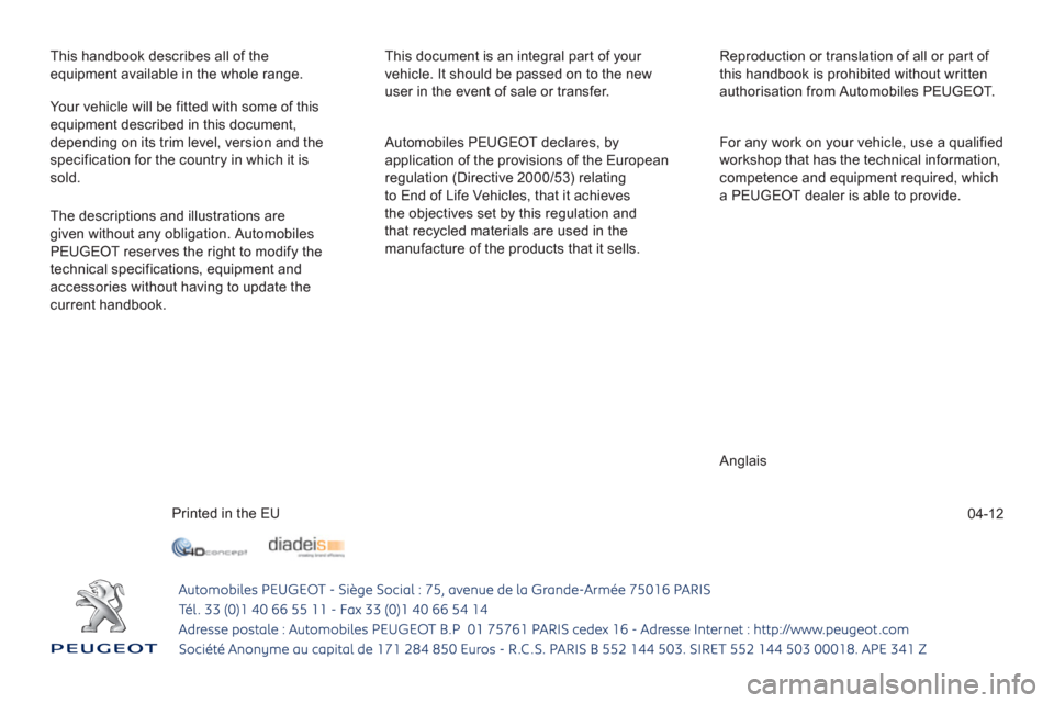 Peugeot 508 Hybrid 2013 Service Manual 04-12
This handbook describes all of theequipment available in the whole range.  This document is an integral part of your 
vehicle. It should be passed on to the new
user in the event of sale or tran